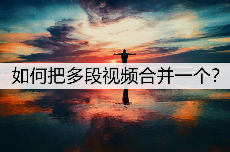 如何把多段視頻合并一個？這個合并方法很好用