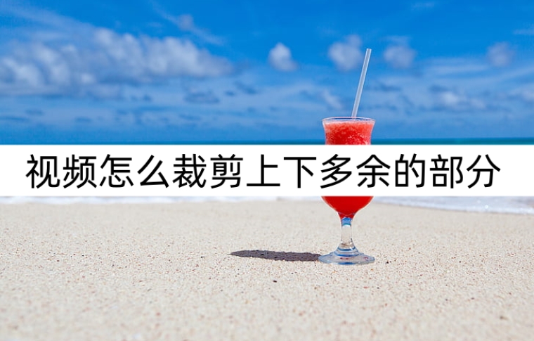 視頻怎么裁剪上下多余的分？視頻裁剪小方法