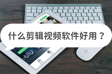 什么剪輯視頻軟件好用？這幾款值得推薦